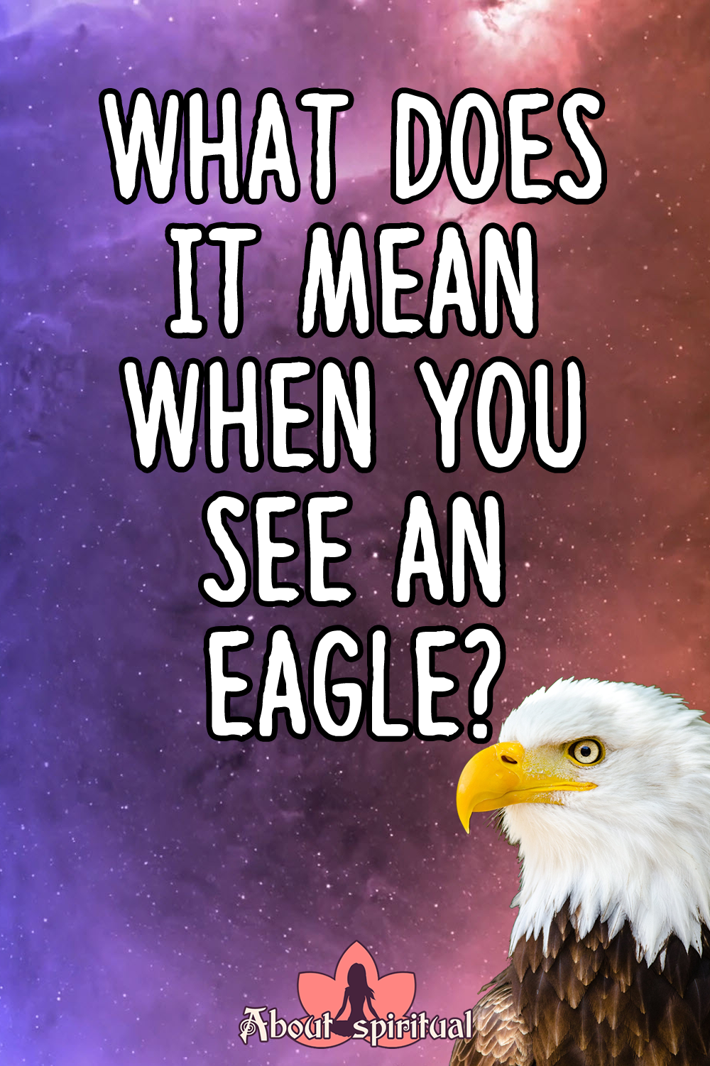 What Does It Mean When You See An Eagle? Meaning & Symbolism About